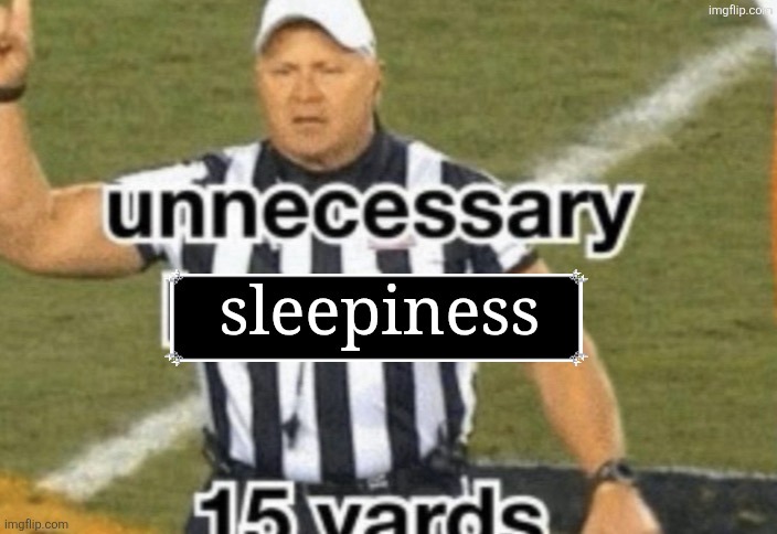 gn chat | image tagged in unnecessary sleepiness 15 yards | made w/ Imgflip meme maker