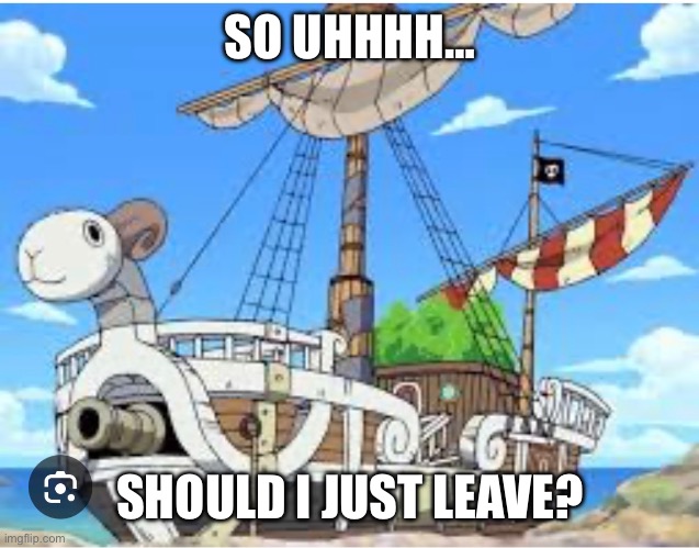 SO UHHHH… SHOULD I JUST LEAVE? | made w/ Imgflip meme maker