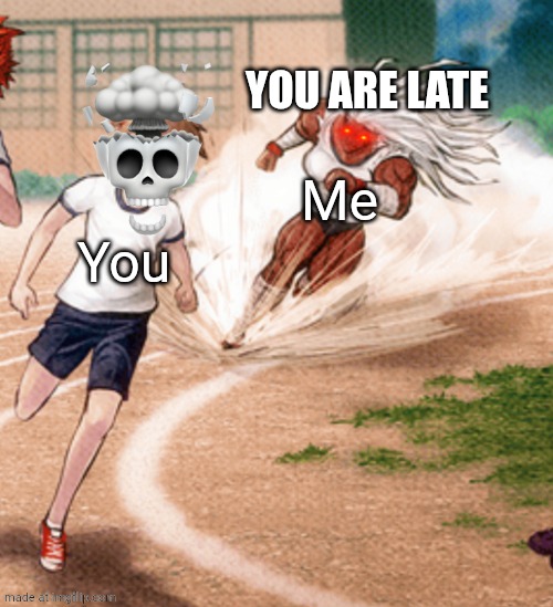 Sakura Ogami running | You Me YOU ARE LATE | image tagged in sakura ogami running | made w/ Imgflip meme maker