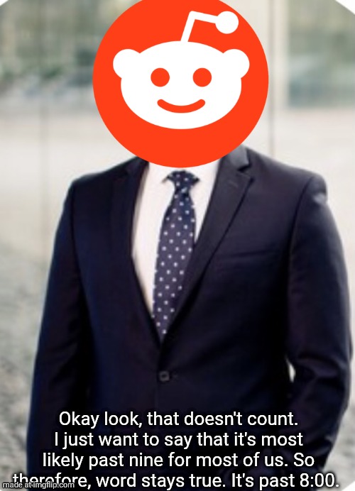 I just got a new | Okay look, that doesn't count. I just want to say that it's most likely past nine for most of us. So therefore, word stays true. It's past 8:00. | image tagged in i just got a new business suit | made w/ Imgflip meme maker