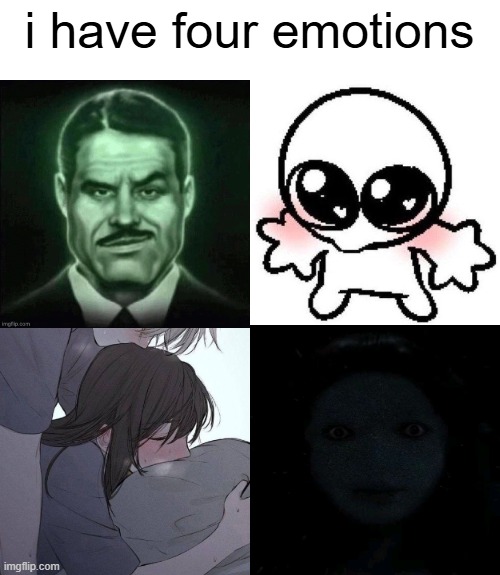 i have four emotions | made w/ Imgflip meme maker