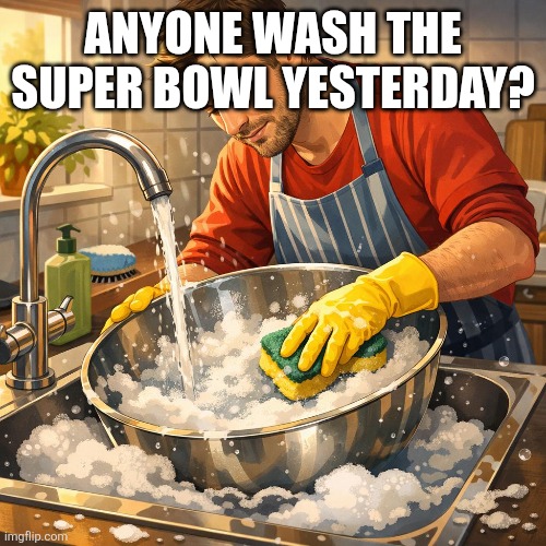 Super duper bowl | ANYONE WASH THE SUPER BOWL YESTERDAY? | image tagged in superbowl,memes | made w/ Imgflip meme maker