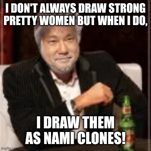 I DON'T ALWAYS DRAW STRONG PRETTY WOMEN BUT WHEN I DO, I DRAW THEM AS NAMI CLONES! | image tagged in memes,typing,lost | made w/ Imgflip meme maker