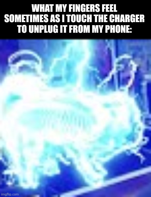 WHAT MY FINGERS FEEL SOMETIMES AS I TOUCH THE CHARGER TO UNPLUG IT FROM MY PHONE: | image tagged in memes,electric,phone | made w/ Imgflip meme maker