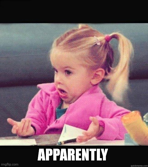 I dont know girl | APPARENTLY | image tagged in i dont know girl | made w/ Imgflip meme maker