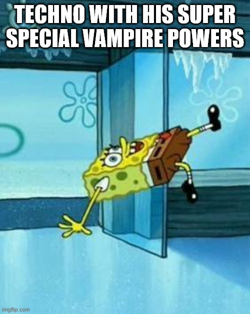 Spongebob Slipping | TECHNO WITH HIS SUPER SPECIAL VAMPIRE POWERS | image tagged in spongebob slipping | made w/ Imgflip meme maker