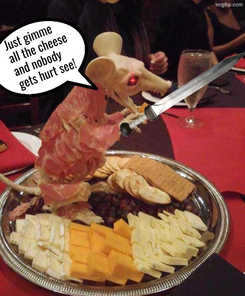 Gimme All The Cheese | Just gimme all the cheese and nobody gets hurt see! | image tagged in now this is an avengers level threat,rats,funny memes,so you have chosen death,robbery,cheese | made w/ Imgflip meme maker