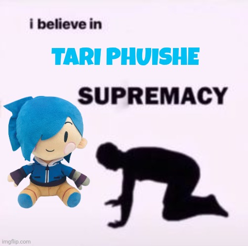 I believe in Tari phuishe supremacy | TARI PHUISHE | image tagged in i believe in supremacy,smg4,meta runner,glitch,glitch productions | made w/ Imgflip meme maker