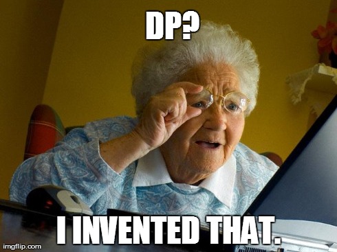 Grandma Finds The Internet | DP? I INVENTED THAT. | image tagged in memes,grandma finds the internet | made w/ Imgflip meme maker