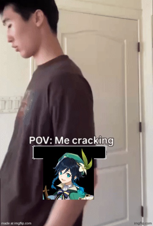 me cracking ___ | image tagged in me cracking ___ | made w/ Imgflip meme maker