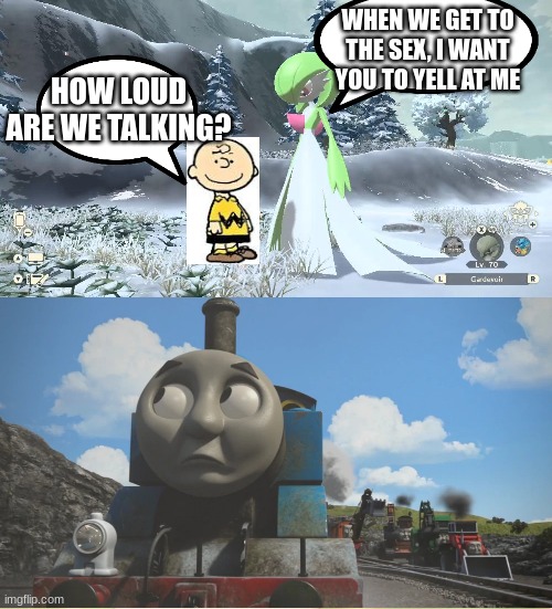 presenting my first meme to focus on my new crackship | HOW LOUD ARE WE TALKING? WHEN WE GET TO THE SEX, I WANT YOU TO YELL AT ME | image tagged in gardevoir,charlie brown,thomas the tank engine,shitpost | made w/ Imgflip meme maker