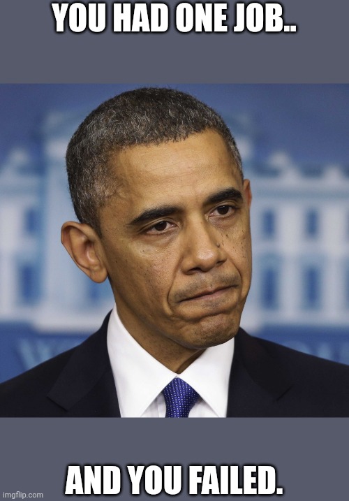 You had one job | YOU HAD ONE JOB.. AND YOU FAILED. | image tagged in you had one job | made w/ Imgflip meme maker