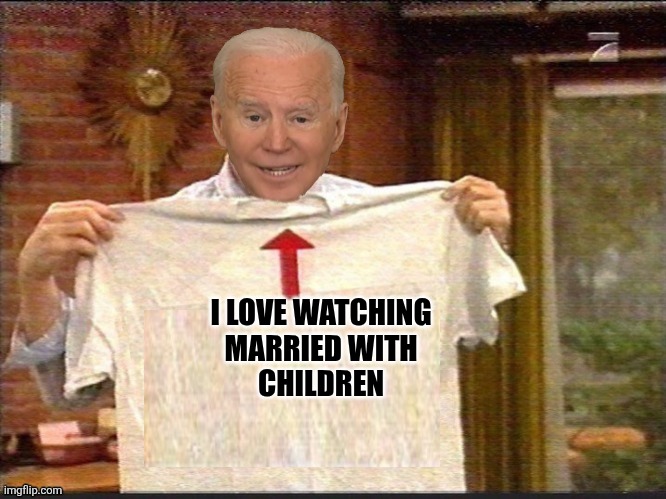 Favorite TV show | I LOVE WATCHING 
MARRIED WITH 
CHILDREN | image tagged in i'm with stupid joe biden,funny memes | made w/ Imgflip meme maker
