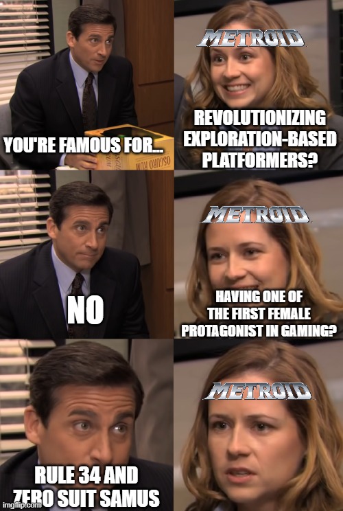 "I have never played a Metroid game in my life" - Duke Nukem | REVOLUTIONIZING EXPLORATION-BASED PLATFORMERS? YOU'RE FAMOUS FOR... HAVING ONE OF THE FIRST FEMALE PROTAGONIST IN GAMING? NO; RULE 34 AND ZERO SUIT SAMUS | image tagged in pam and michael,metroid,nintendo,the office,video games,rule 34 | made w/ Imgflip meme maker