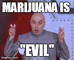 Dr Evil Laser Meme | MARIJUANA IS  "EVIL" | image tagged in memes,dr evil laser | made w/ Imgflip meme maker