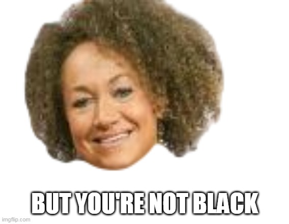 BUT YOU'RE NOT BLACK | made w/ Imgflip meme maker