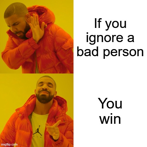 Miguel Ángel_Zero condicional | If you ignore a bad person; You win | image tagged in memes,drake hotline bling | made w/ Imgflip meme maker