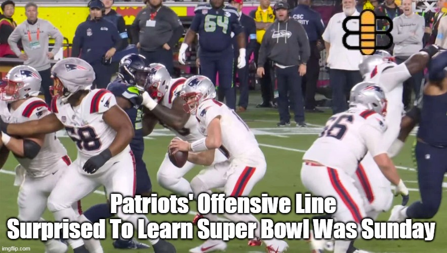 Patriots' Offensive Line Surprised To Learn Super Bowl Was Sunday | made w/ Imgflip meme maker