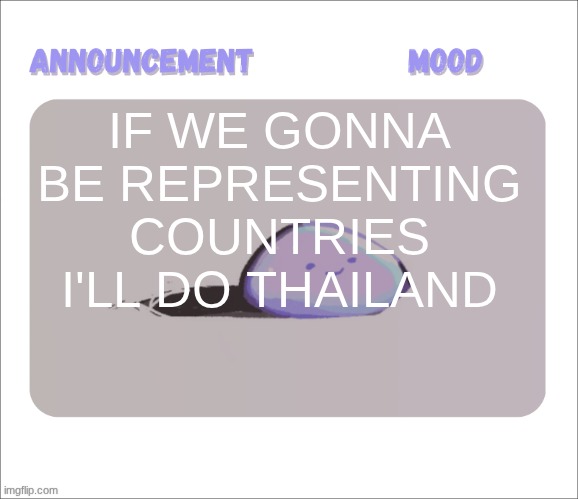 Petrock's temp | IF WE GONNA BE REPRESENTING COUNTRIES I'LL DO THAILAND | image tagged in petrock's temp | made w/ Imgflip meme maker