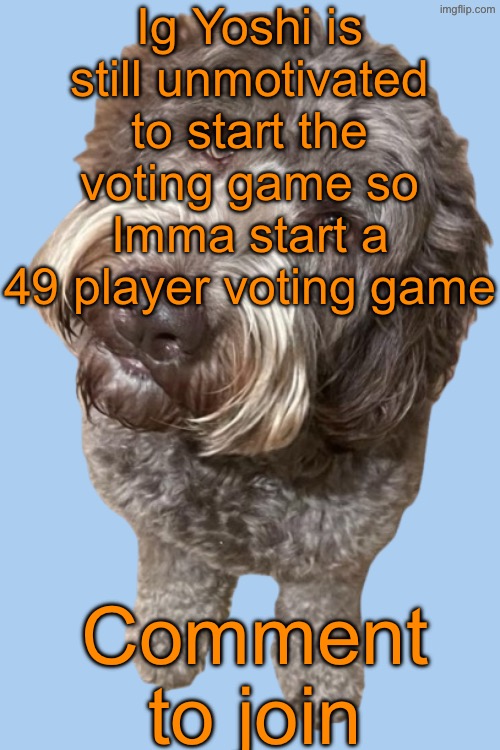 Also Yoshi: If you regain motivation I‘m fine with hosting two voting games at once | Ig Yoshi is still unmotivated to start the voting game so Imma start a 49 player voting game; Comment to join | image tagged in northers dog transparent | made w/ Imgflip meme maker