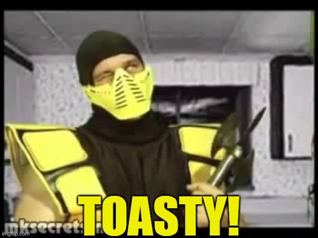 Cooking With Scorpion | TOASTY! | image tagged in cooking with scorpion,mortal kombat,scorpion,toasty | made w/ Imgflip meme maker