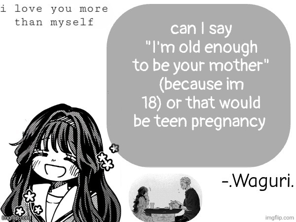 idk how I word it but idk | can I say "I'm old enough to be your mother" (because im 18) or that would be teen pregnancy | image tagged in waguri announcement template | made w/ Imgflip meme maker