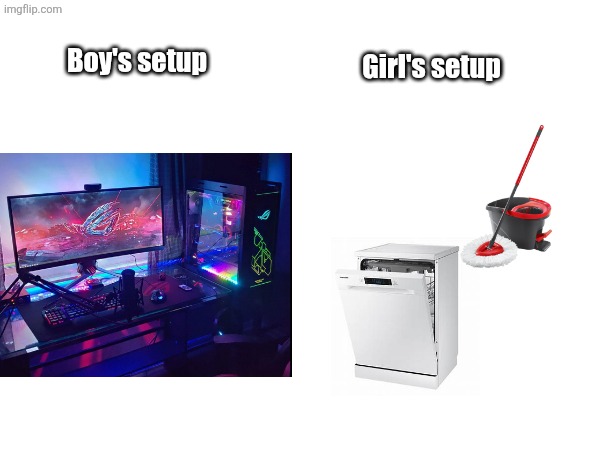 ?? (sexism is a type of racism) | Girl's setup; Boy's setup | image tagged in sexism,racism,boys vs girls,memes | made w/ Imgflip meme maker