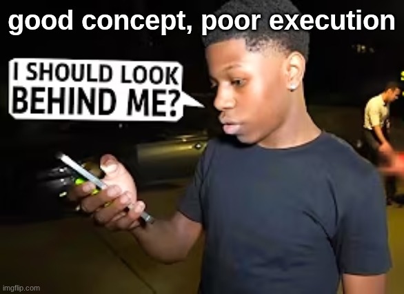 I Should Look Behind Me? | good concept, poor execution | image tagged in i should look behind me | made w/ Imgflip meme maker