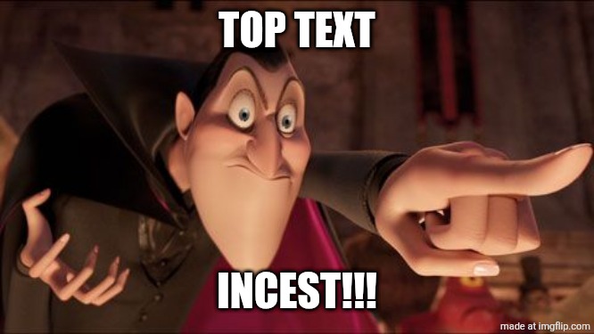 Hotel Transylvania Dracula pointing meme | TOP TEXT INCEST!!! | image tagged in hotel transylvania dracula pointing meme | made w/ Imgflip meme maker
