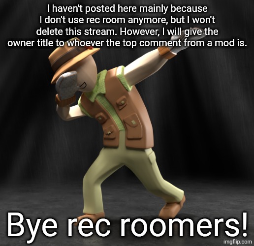 Officially Annoucing This. | I haven't posted here mainly because I don't use rec room anymore, but I won't delete this stream. However, I will give the owner title to whoever the top comment from a mod is. Bye rec roomers! | image tagged in cursed rec room,goodbye | made w/ Imgflip meme maker