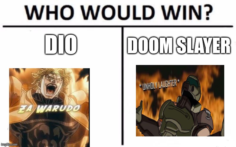 idk | DIO; DOOM SLAYER | image tagged in memes,who would win,dtfghb | made w/ Imgflip meme maker