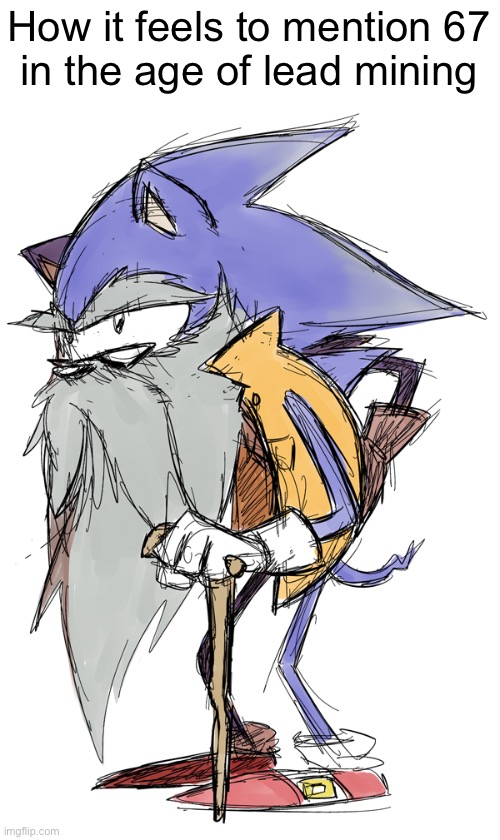 How it feels to mention 67
in the age of lead mining | made w/ Imgflip meme maker