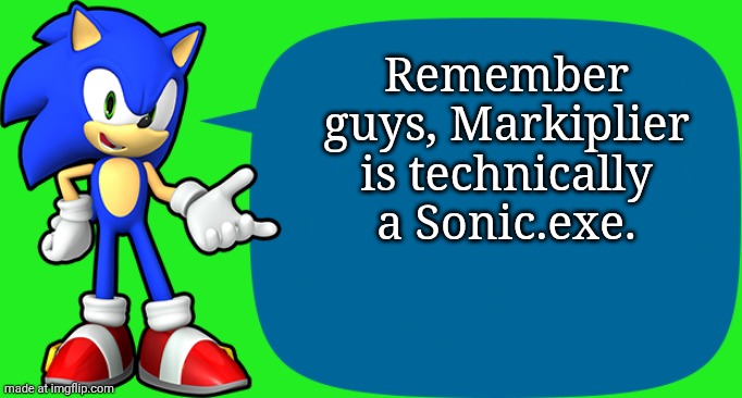 Homeless Sez | Remember guys, Markiplier is technically a Sonic.exe. | image tagged in sonic sez | made w/ Imgflip meme maker
