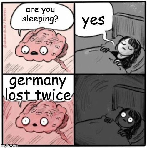 Brain Before Sleep | yes; are you sleeping? germany lost twice | image tagged in brain before sleep | made w/ Imgflip meme maker