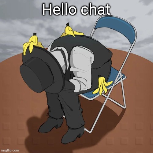 Artful Chair | Hello chat | image tagged in artful chair | made w/ Imgflip meme maker