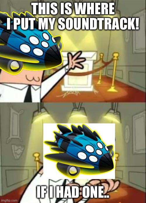 Bloons TD6 meme | THIS IS WHERE I PUT MY SOUNDTRACK! IF I HAD ONE.. | image tagged in memes,this is where i'd put my trophy if i had one | made w/ Imgflip meme maker