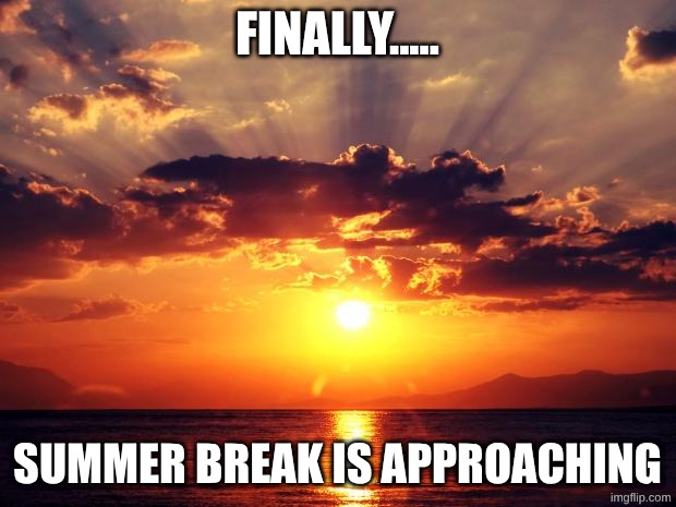 aahh. summer. | FINALLY..... SUMMER BREAK IS APPROACHING | image tagged in sunset,middle school,summer,summer vacation,funny memes | made w/ Imgflip meme maker