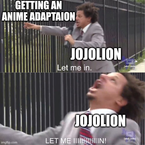 we might not get a jojolion anime,yet | GETTING AN ANIME ADAPTAION; JOJOLION; JOJOLION | image tagged in let me in,jojolion | made w/ Imgflip meme maker