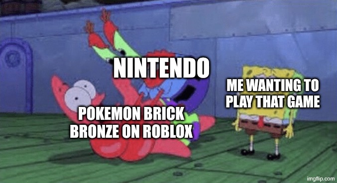 Nintendo gets ANGRY at Pokemon games on roblox | NINTENDO; ME WANTING TO PLAY THAT GAME; POKEMON BRICK BRONZE ON ROBLOX | image tagged in mr krabs choking patrick,nintendo,roblox,pokemon,memes,why are you reading the tags | made w/ Imgflip meme maker