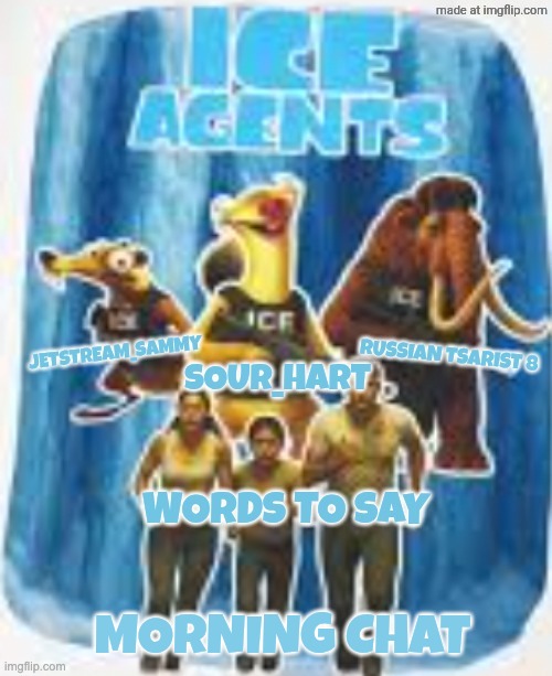 Ice agents announcement template | MORNING CHAT | image tagged in ice agents announcement template | made w/ Imgflip meme maker