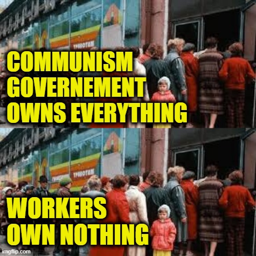 Communism is always a failure | COMMUNISM
GOVERNEMENT
OWNS EVERYTHING; WORKERS
OWN NOTHING | image tagged in communism | made w/ Imgflip meme maker