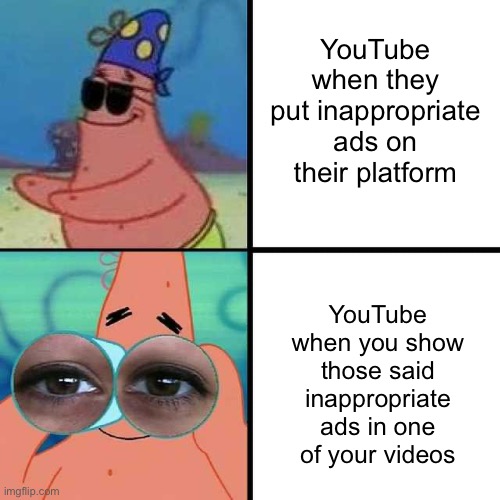 This makes no sense | YouTube when they put inappropriate ads on their platform; YouTube when you show those said inappropriate ads in one of your videos | image tagged in patrick star blind | made w/ Imgflip meme maker