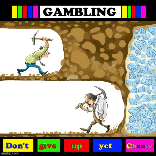Aw.... You Were So Close | image tagged in vince vance,gambling,mining,treasure,greed,addiction | made w/ Imgflip meme maker