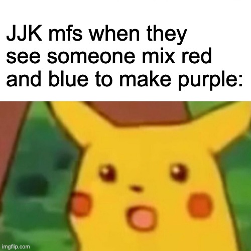 have they never seen colors? | JJK mfs when they see someone mix red and blue to make purple: | image tagged in memes,surprised pikachu,jjk,red,blue,hollow purple | made w/ Imgflip meme maker