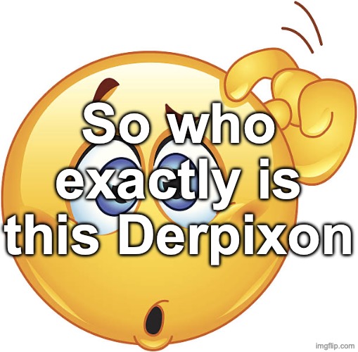 confused emoji | So who exactly is this Derpixon | image tagged in confused emoji | made w/ Imgflip meme maker