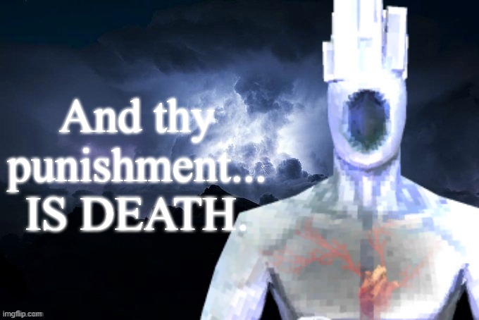Low Tier Minos Prime | And thy punishment... IS DEATH. | image tagged in low tier minos prime | made w/ Imgflip meme maker