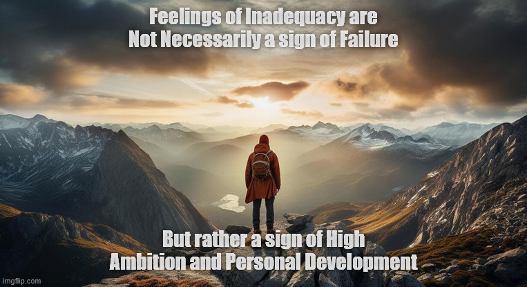 Inadequacy | Feelings of Inadequacy are Not Necessarily a sign of Failure; But rather a sign of High Ambition and Personal Development | image tagged in growth | made w/ Imgflip meme maker