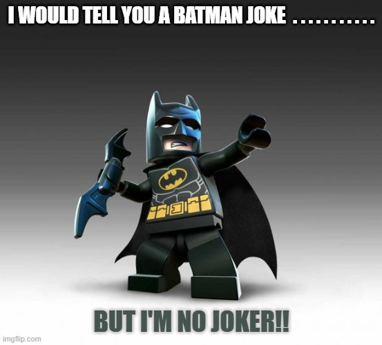 Daily Bad Dad Joke February 10,2026 | I WOULD TELL YOU A BATMAN JOKE  . . . . . . . . . . . BUT I'M NO JOKER!! | image tagged in lego batman | made w/ Imgflip meme maker