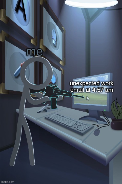 Oh come on! I just want to stay in bed for the weekend! | me; unexpected work email at 4:57 am | image tagged in alan becker victim sharpshooter,alan becker,ava,victim,shut up | made w/ Imgflip meme maker