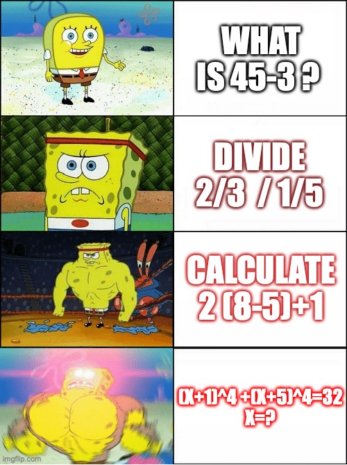 Kiara Hardy once math gets harder | WHAT IS 45-3 ? DIVIDE 2/3  / 1/5; CALCULATE 2 (8-5)+1; (X+1)^4 +(X+5)^4=32


X=? | made w/ Imgflip meme maker